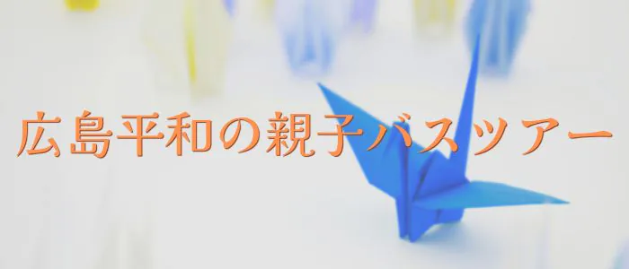 広島平和の親子バスツアー